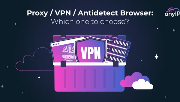 Proxy vs VPN vs Antidetect Browser: Which to Choose?